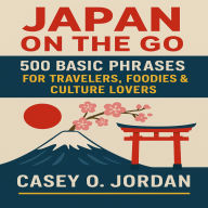 Japan on the Go: 500 Basic Phrases for Travelers, Foodies & Culture Lovers