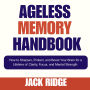 Ageless Memory Handbook: How to Sharpen, Protect, and Boost Your Brain for a Lifetime of Clarity, Focus, and Mental Strength