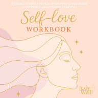 Self-Love Workbook: A Guided Journey to Heal Your Inner Child, Build Confidence, and Choose Yourself