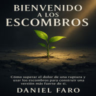 Bienvenido a los Escombros: Cómo superar el dolor de una ruptura y usar los escombros para construir una versión más fuerte de ti.