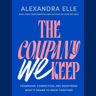 The Company We Keep: Friendship, Connection, and Redefining What It Means to Grow Together