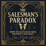 The Salesman's Paradox: How to Actually Sell Without Selling!