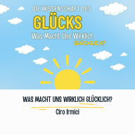 Die Wissenschaft des Glücks: Was Macht Uns Wirklich Glücklich?