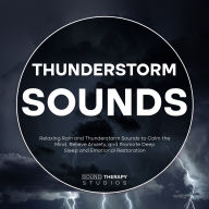 Thunderstorm Sounds: Relaxing Rain and Thunderstorm Sounds to Calm the Mind, Relieve Anxiety, and Promote Deep Sleep and Emotional Restoration