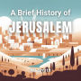 A Brief History of Jerusalem