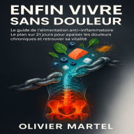 Enfin Vivre Sans Douleur: Le guide de l'alimentation anti-inflammatoire. Le plan sur 21 jours pour apaiser les douleurs chroniques et retrouver sa vitalité.
