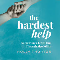 The Hardest Help: Supporting a Loved One Through Alcoholism