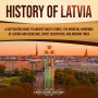 History of Latvia: A Captivating Guide to Ancient Baltic Tribes, the Medieval Kingdoms of Livonia and Courland, Soviet Occupation, and Modern Times