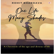 One Life Many Shades: A Chronicle Of The Ups And Downs Of Life