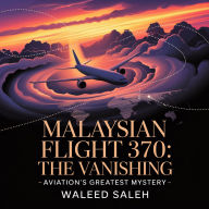 Malaysian Flight 370: The Vanishing - Aviation's Greatest Mystery