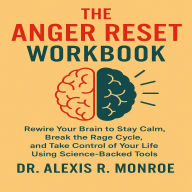 The Anger Reset Workbook: Rewire Your Brain to Stay Calm, Break the Rage Cycle, and Take Control of Your Life Using Science-Backed Tool
