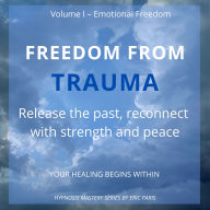Freedom from Trauma: Release the past, reconnect with strength and peace