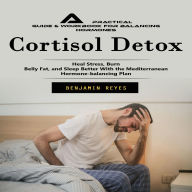 Cortisol Detox: A Practical Guide & Workbook for Balancing Hormones (Heal Stress, Burn Belly Fat, and Sleep Better With the Mediterranean Hormone-balancing Plan)