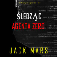 ¿ledz¿c agenta Zero (Thriller szpiegowski z agentem Zero - Tom 9): Cyfrowa narracja przy u¿yciu syntezowanego g¿osu