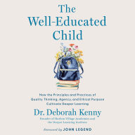 The Well-Educated Child: How the Principles and Practices of Quality Thinking, Agency, and Ethical Purpose Cultivate Deeper Learning