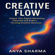 Creative Flow: Unlock Your Digital Marketing Potential and Build a Thriving Creative Business