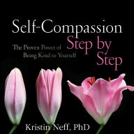 Self-Compassion Step by Step: The Proven Power of Being Kind to Yourself