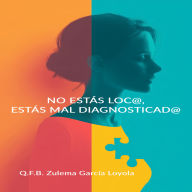 NO ESTÁS LOC@, ESTÁS MAL DIAGNOSTICAD@: Guía de supervivencia para cuidar tu salud en un sistema que no te escucha