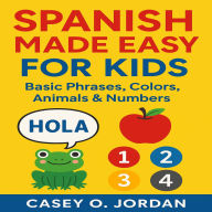 Spanish Made Easy for Kids: Basic Phrases, Colors, Animals & Numbers