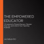 The Empowered Educator: 10 Lessons to Prevent Burnout, Reclaim Your Joy, and Unlock Your Teaching Potential