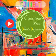 Cunoa¿terea prin Sinele Superior: CUNOA¿TE-TE pe tine însu¿i FII AUTENTIC ÎN CEEA CE FACI (Abridged)