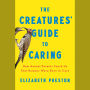 The Creatures' Guide to Caring: How Animal Parents Teach Us That Humans Were Born to Care