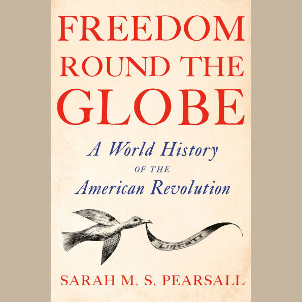 Freedom Round the Globe: A World History of the American Revolution