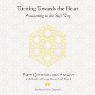 Turning Toward the Heart: Awakening to the Sufi Way: Forty Questions and Answers with Shaykh al-Tariqat Hazrat Azad Rasool