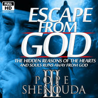 Escape from God: The Hidden Reasons of the Hearts and Souls Runs Away from God