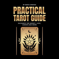 Practical Tarot Guide: Guidance for Money, Love, Career and More