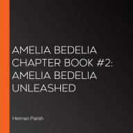 Amelia Bedelia Chapter Book #2: Amelia Bedelia Unleashed