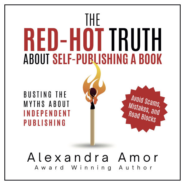 The Red-Hot Truth About Self-Publishing a Book: Busting the Myths About Independent Publishing
