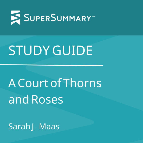 Study Guide: A Court of Thorns and Roses by Sarah J. Maas (SuperSummary)