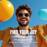 Find Your Joy Guided Self-Hypnosis to Awaken Happiness