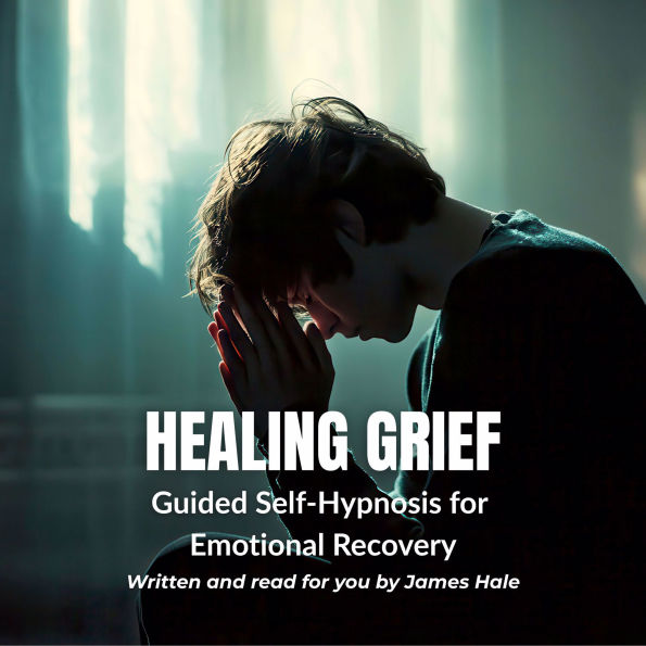 Healing Grief Guided Self-Hypnosis for Emotional Recovery