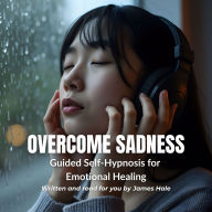 Overcome Sadness Guided Self-Hypnosis for Emotional Healing