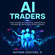 AI Traders: The Future of Financial Markets in the Age of Artificial Intelligence