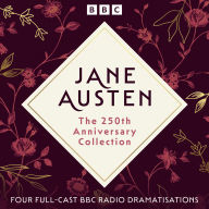 Jane Austen: The 250th Anniversary Collection: Four Full-Cast BBC Radio Dramatisations