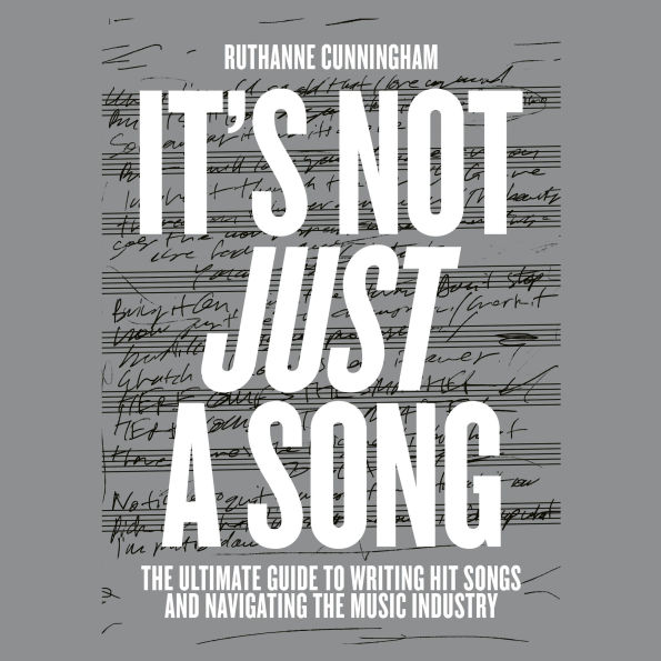 It's Not Just A Song: The Ultimate Guide to Writing Hit Songs and Navigating the Music Industry