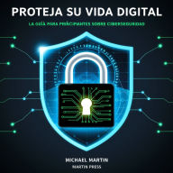 Proteja Su Vida Digital: La Guía Para Principiantes Sobre Ciberseguridad
