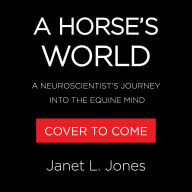 A Horse's World: A Neuroscientist's Journey into the Equine Mind