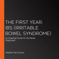 The First Year: IBS (Irritable Bowel Syndrome): An Essential Guide for the Newly Diagnosed