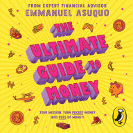 The Ultimate Guide to Money: your mission to turn pocket money into pots of money