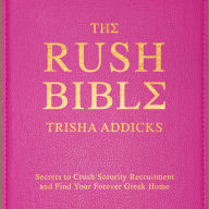 The Rush Bible: Secrets to Crush Sorority Recruitment and Find Your Forever Greek Home