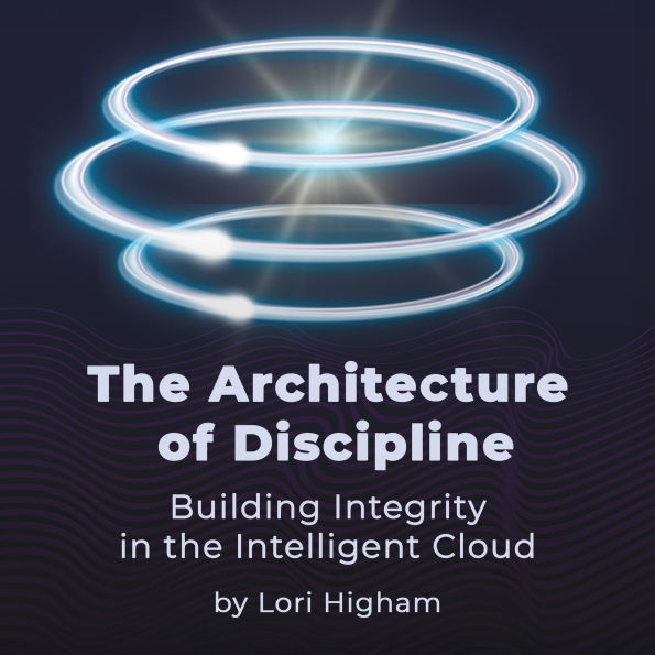 The Architecture of Discipline: Building Integrity in the Intelligent Cloud