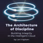 The Architecture of Discipline: Building Integrity in the Intelligent Cloud