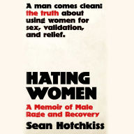 Hating Women: A Memoir of Male Rage and Recovery