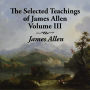 The Selected Teachings of James Allen Volume III