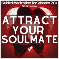 Attract Your Soulmate: Guided Meditation for Women 20+ to Manifest Deep, Lasting Love