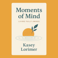 Moments of Mind: Living Fully Awake